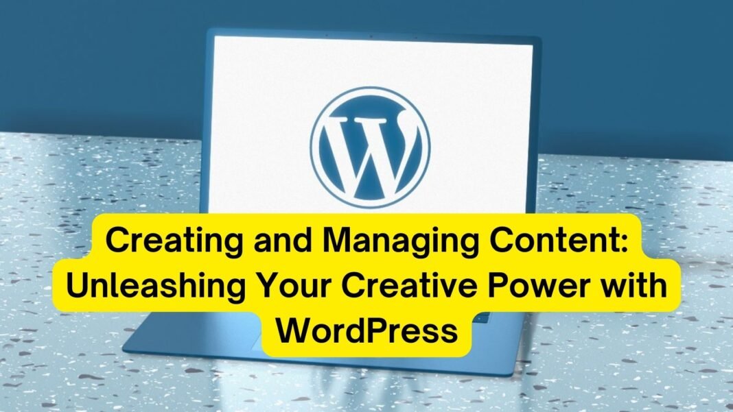 Creating and Managing Content: Unleashing Your Creative Power with WordPress