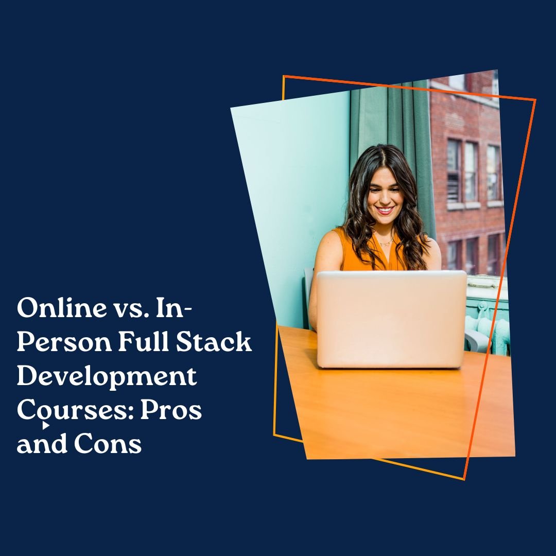 online-vs-in-person-full-stack-development-courses-pros-and-cons